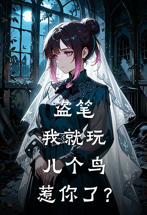 盗笔：我就玩儿个鸟，惹你了？(施旷施岩)最新推荐小说_在哪看免费小说盗笔：我就玩儿个鸟，惹你了？施旷施岩