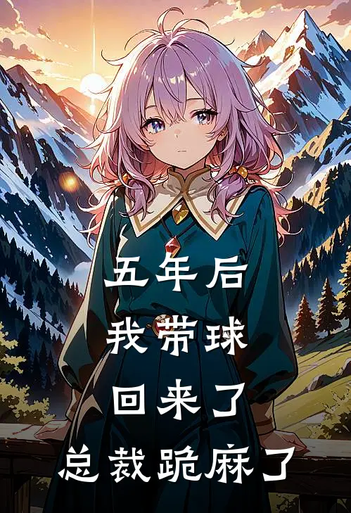 五年后，我带球回来了，总裁跪麻了(时简时衍)阅读免费小说_完本热门小说五年后，我带球回来了，总裁跪麻了时简时衍