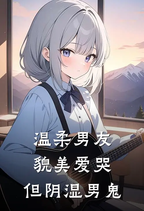 温柔男友，貌美爱哭，但阴湿男鬼