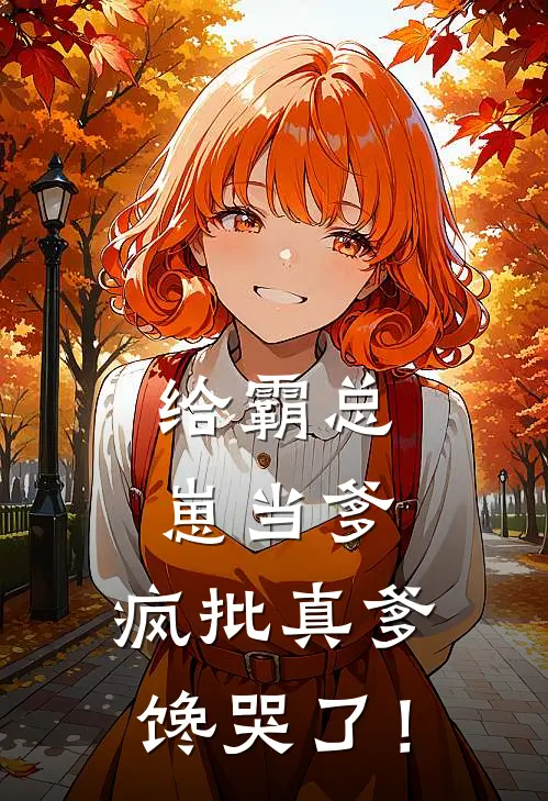 给霸总崽当爹，疯批真爹馋哭了！