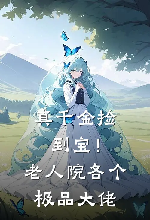 真千金捡到宝！老人院各个极品大佬