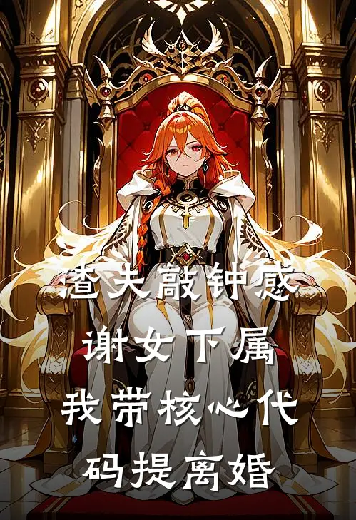 渣夫敲钟感谢女下属，我带核心代码提离婚