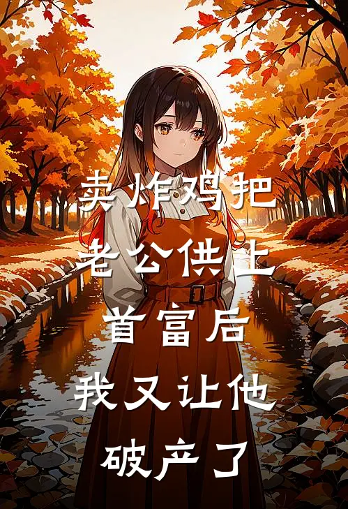 卖炸鸡把老公供上首富后，我又让他破产了