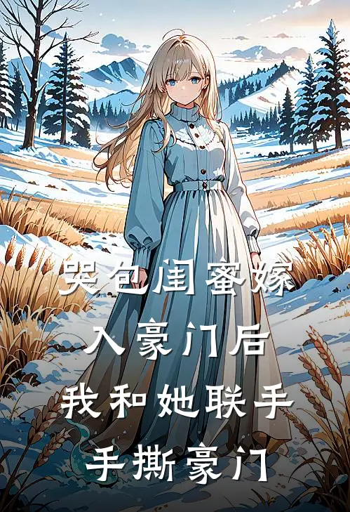 哭包闺蜜嫁入豪门后，我和她联手手撕豪门