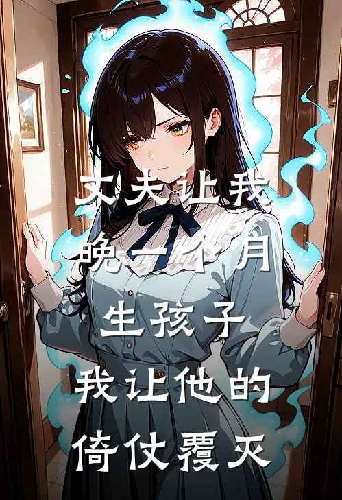 丈夫让我晚一个月生孩子，我让他的倚仗覆灭