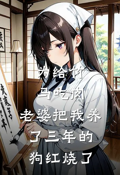 为给竹马吃肉，老婆把我养了三年的狗红烧了